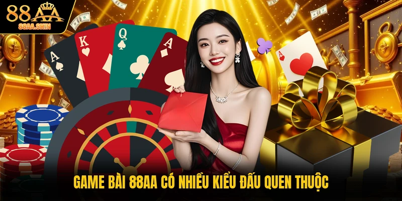 Game bài 88AA có nhiều kiểu đấu quen thuộc